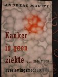 Moritz, Andreas - Kanker is geen ziekte ... / maar een overlevingsmechanisme