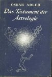 Adler, Oskar - Das Testament der Astrologie. Band I. Die Allgemeine Grundlegung der Astrologie Tierkreis und Mensch