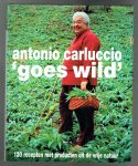 Carluccio, A. - Antonio Carluccio goes wild / 120 recepten met producten uit de vrije natuur