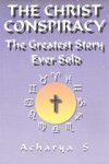 Acharya S. - Christ Conspiracy - The Greatest Story Ever Sold Acharya S. - Christ Conspiracy - The Greatest Story Ever Sold
