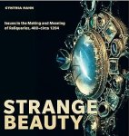 Cynthia Hahn - Strange Beauty Issues in the Making and Meaning of Reliquaries, 400-circa 1204