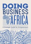 Marjolein Lem, Rob van Tulder, Kim Geleynse - Doing business in Africa a strategic guide for entrepreneurs