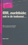Sobel, Robert - IBM, marktleider, ook in de toekomst. IBM en de strijd om het leiderschap op de computermarkt van morgen.