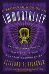 Clifford A. Pickover - A Beginner's Guide to Immortality Extraordinary People, Alien Brains, And Quantum Ressurrection