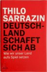 Thilo Sarrazin - Deutschland schafft sich ab Wie wir unser Land aufs Spiel setzen
