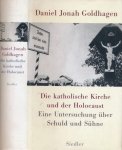 Goldhagen, Daniel Jonah - Die katolische Kirche und der Holocaust: Eine Untersuchung über Schuld und Sühne