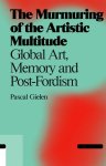 Pascal Gielen 75756 - The Murmuring of the Artistic Multitude Global Art, Memory and Post-Fordism