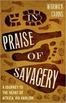 Warwick Cairns - In Praise of Savagery A Journey to the Heart of Africa. Via Harlow.