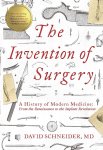 David Schneider 66437 - Invention of Surgery: A History of Modern Medicine from the Renaissance to the Implant Revolution.