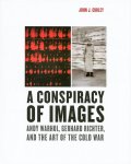 John J. Curley 241733 - A Conspiracy of Images Andy Warhol, Gerhard Richter, and the Art of the Cold War