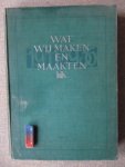  - WAT WIJ MAKEN EN MAAKTEN 1911-1936