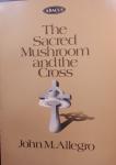 John M. Allegro - The Sacred Mushroom and the Cross. A Study of the Nature and Origins of Christianity within the Fertility cults of the Ancient Near East