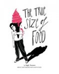 Timmerman, Marijke - The True Size of Food - about our absurd ways with food.