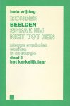 Vrijdag, Hein - Zonder beelden sprak hij niet tot hen. Nieuwe symbolen en riten in de liturgie. Deel 1 Het kerkelijk jaar