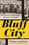 Preston Lauterbach - Bluff City: The Secret Life of Photographer Ernest Withers.