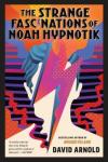 David Arnold - The Strange Fascinations of Noah Hypnotik