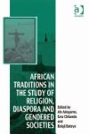 Jacob Kẹhinde Olupona - African Traditions in the Study of Religion, Diaspora and Gendered Societies