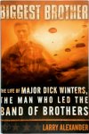 Larry Alexander - Biggest Brother The Life Of Major Dick Winters, The Man Who Led The Band Of Brothers