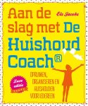 Els Jacobs - Aan de slag met de huishoudcoach opruimen, organiseren en huishouden voor iedereen