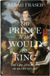 Sarah Fraser 304281 - The Prince who Would be King The Life and Death of Henry Stuart