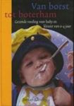 Kleintjes , Stefan . [ ISBN 9789038911601 ] 4510 - Van  Borst  tot  Boterham . ( Gezonde voeding voor baby en kleuter van 0 - 4 jaar . ) De beste start is natuurlijk borstvoeding. Langzamerhand overstappen op een vegetarische voeding is heel verantwoord, gezond en lekker. Ook in de zwangerschap en -
