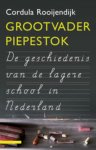 Cordula Rooijendijk 60777 - Grootvader Piepestok een geschiedenis van Nederlandse schoolmeesters