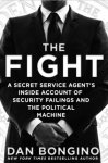 Bongino, Dan - The Fight .A Secret Service Agent's Inside Account of Security Failings and the Political Machine
