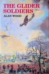 Wood, Alan - The Glider Soldiers: A History of British Military Glider Forces