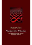 Bianca Grube - Wundervoller Wahnsinn Bianca Grube - Wundervoller Wahnsinn