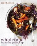 Jude Blereau - Wholefood From The Ground Up