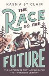 Kassia St Clair 230741 - The Race to the Future The Adventure that Accelerated the Twentieth Century, Radio 4 Book of the Week