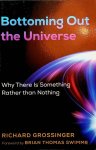 Grossinger, Richard - Bottoming Out the Universe. Why there is something rather than nothing Grossinger, Richard - Bottoming Out the Universe. Why there is something rather than nothing