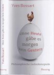 Bossart, Yves - Ohne Heute Gäbe es Morgen Kein Gestern: Philosophische Gedankenspeile