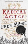 H. G. Parry - A Radical Act of Free Magic The Shadow Histories, Book Two