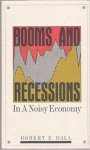 Hall, Robert E. - Booms and Recessions in a Noisy Economy (Arthur Okun Memorial Lectures Series).