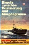 Dickens, P - Einsatz Zwischen Dammerung und Morgengrauen Britische Schnellboote im Küstenvorfeld Mitteleuropas 1942/43