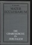 Schmaltz, K. - Mater Ecclesiarum. Die Grabeskirche in Jerusalem. Studien zur Geschichte der kirchlichen Baukunst und Ikonographie in Antike und Mittelalter.