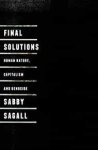 Sagall, Sabby. - Final Solutions: Human Nature, Capitalism and Genocide.