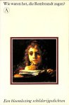 Korteweg, Anton (sam.) - Wie waren het die Rembrandt zagen? Een bloemlezing schilderijgedichten