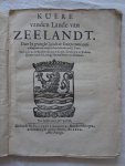  - Kuere vanden Lande van Zeelandt. Daer by gevoeght Zijnde de Interpretatie ende Ampliatie van eenige Artijckelen der voorsz. Kuere. Gedruckt na de Rechte Originele Copie, berustende ter Reken-Kamer vande ... Staten van Zeelandt.