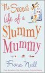 Fiona Neill - SECRET LIFE OF A SLUMMY MUMMY