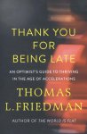 Friedman, Thomas L. - Thank You for Being Late An Optimist's Guide to Thriving in the Age of Accelerations