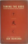Ian Buruma - Taming the Gods Religion and Democracy on Three Continents