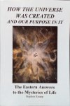 Knapp, Stephen - How the universe was created and our purpose in it; the Eastern answers to the mysteries of Life