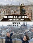 Floor van Spaendonck, Gijs Stork - Gerrit Lamberts’ Amsterdam door Gijs en Floor