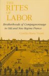 Truant, Cynthia Maria - The rites of labor. Brotherhoods of compagnonnage in Old and New Regime France.