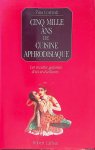 Correnti, Pino - Cinq mille ans de cuisine Aphrodisiaque: les recettes galantes d'ici et d'ailleurs