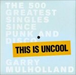 Garry Garry Mulholland 269461 - This is Uncool - Th 500 greatest singles since punk and disco