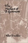 Allan Franklin - The Neglect of Experiment