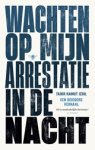 Tahir Hamut Izgil - Wachten op mijn arrestatie in de nacht - Een Oeigoers verhaal